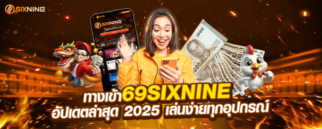 ทางเข้า 69SIXNINE อัปเดตล่าสุด 2025 เล่นง่ายทุกอุปกรณ์